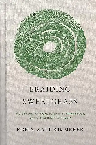 Braiding Sweetgrass: Indigenous Wisdom, Scientific Knowledge and the Teachings of Plants